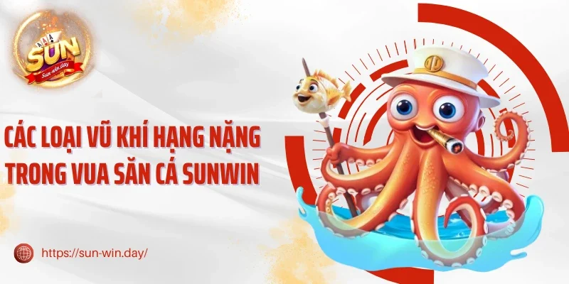Các loại vũ khí hạng nặng trong Vua săn cá Sunwin