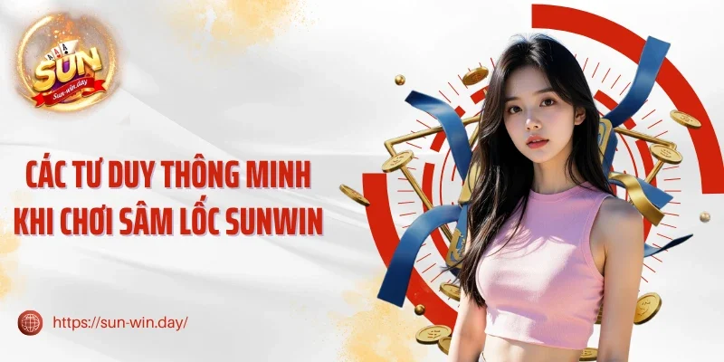 Các tư duy thông minh khi chơi sâm lốc Sunwin