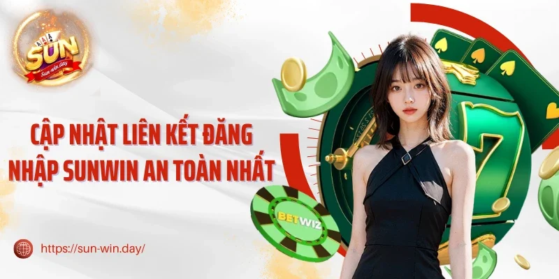 Cập nhật liên kết đăng nhập Sunwin an toàn nhất
