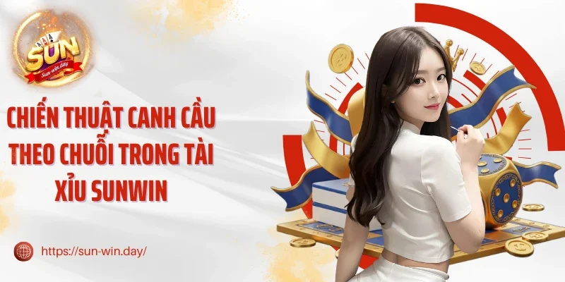 Chiến thuật canh cầu theo chuỗi trong tài xỉu Sunwin