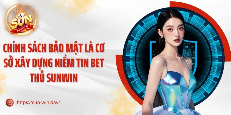 Chính sách bảo mật là cơ sở xây dựng niềm tin bet thủ Sunwin