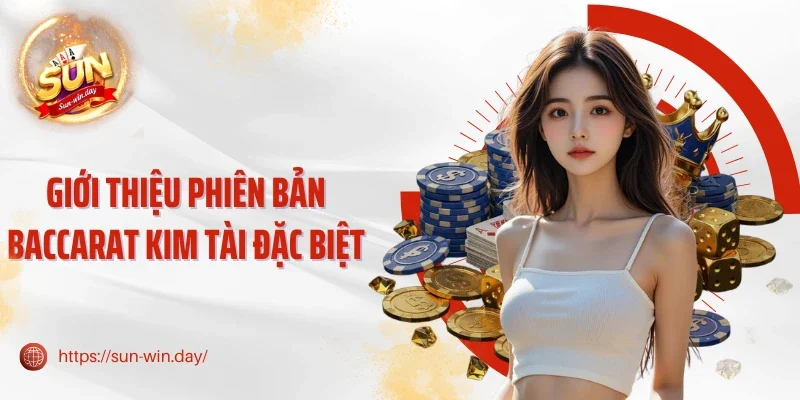 Giới thiệu phiên bản Baccarat Kim Tài đặc biệt
