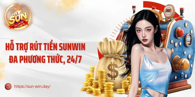 Hỗ trợ rút tiền Sunwin đa phương thức, 24/7