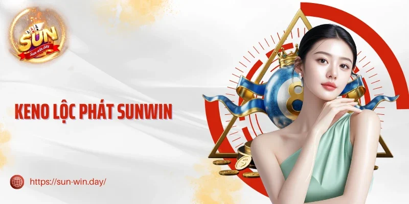 Keno Lộc Phát Sunwin - Tỷ Lệ Trả Thưởng Tới 1:10.000