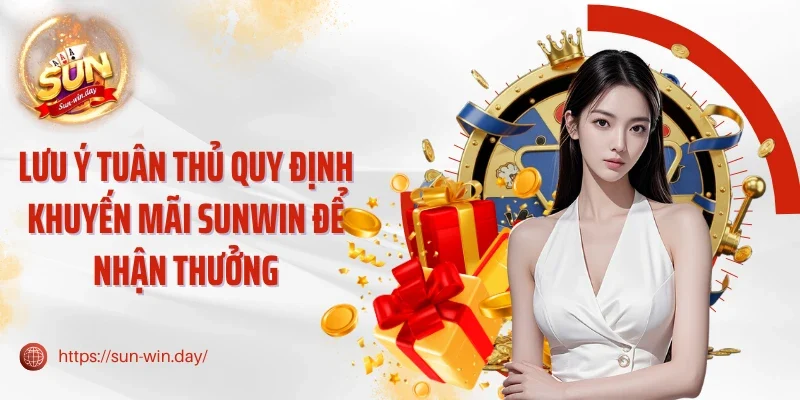 Lưu ý tuân thủ quy định khuyến mãi Sunwin để nhận thưởng