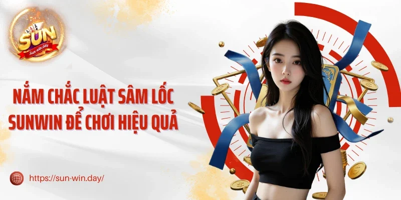 Nắm chắc luật sâm lốc Sunwin để chơi hiệu quả