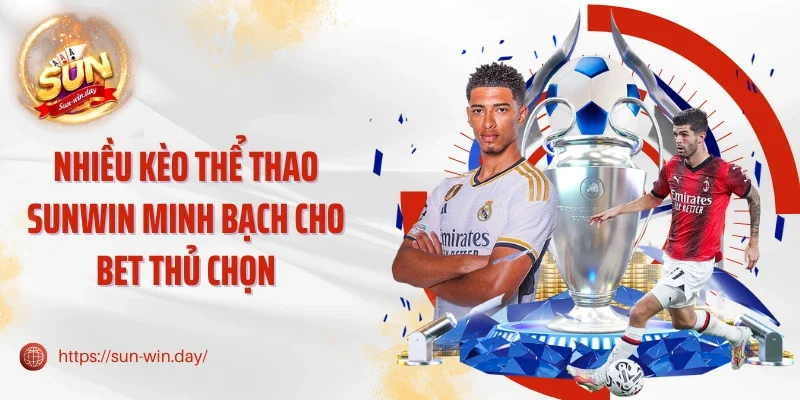 Nhiều kèo thể thao Sunwin minh bạch cho bet thủ chọn