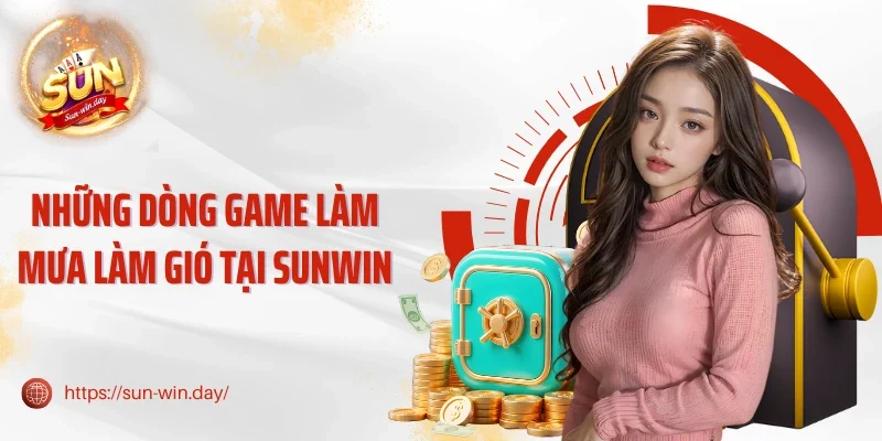 Những dòng game làm mưa làm gió tại Sunwin